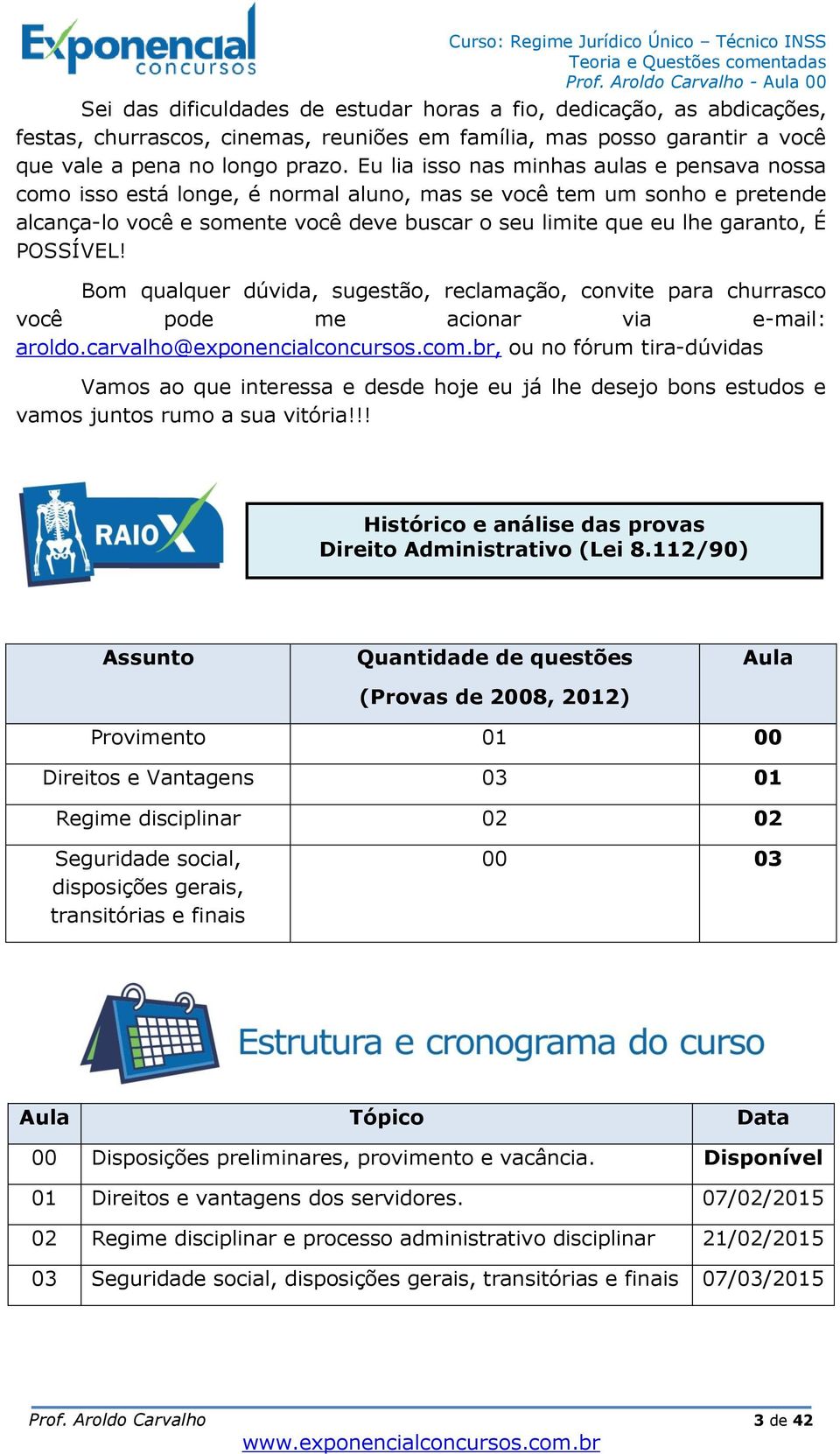 POSSÍVEL! Bom qualquer dúvida, sugestão, reclamação, convite para churrasco você pode me acionar via e-mail: aroldo.carvalho@exponencialconcursos.com.