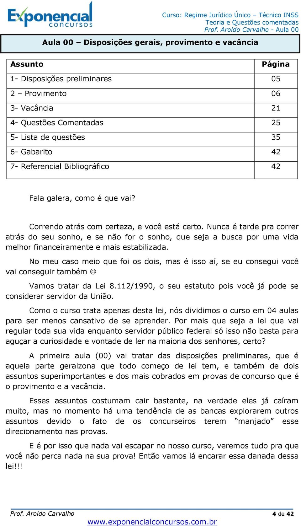 Nunca é tarde pra correr atrás do seu sonho, e se não for o sonho, que seja a busca por uma vida melhor financeiramente e mais estabilizada.