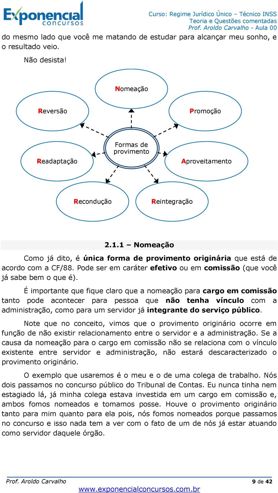 Pode ser em caráter efetivo ou em comissão (que você já sabe bem o que é).