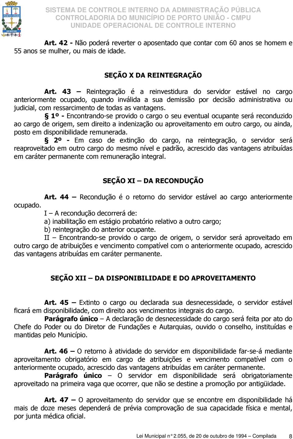 1º - Encontrando-se provido o cargo o seu eventual ocupante será reconduzido ao cargo de origem, sem direito a indenização ou aproveitamento em outro cargo, ou ainda, posto em disponibilidade