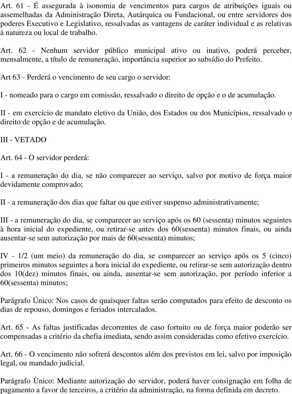 62 - Nenhum servidor público municipal ativo ou inativo, poderá perceber, mensalmente, a título de remuneração, importância superior ao subsídio do Prefeito.