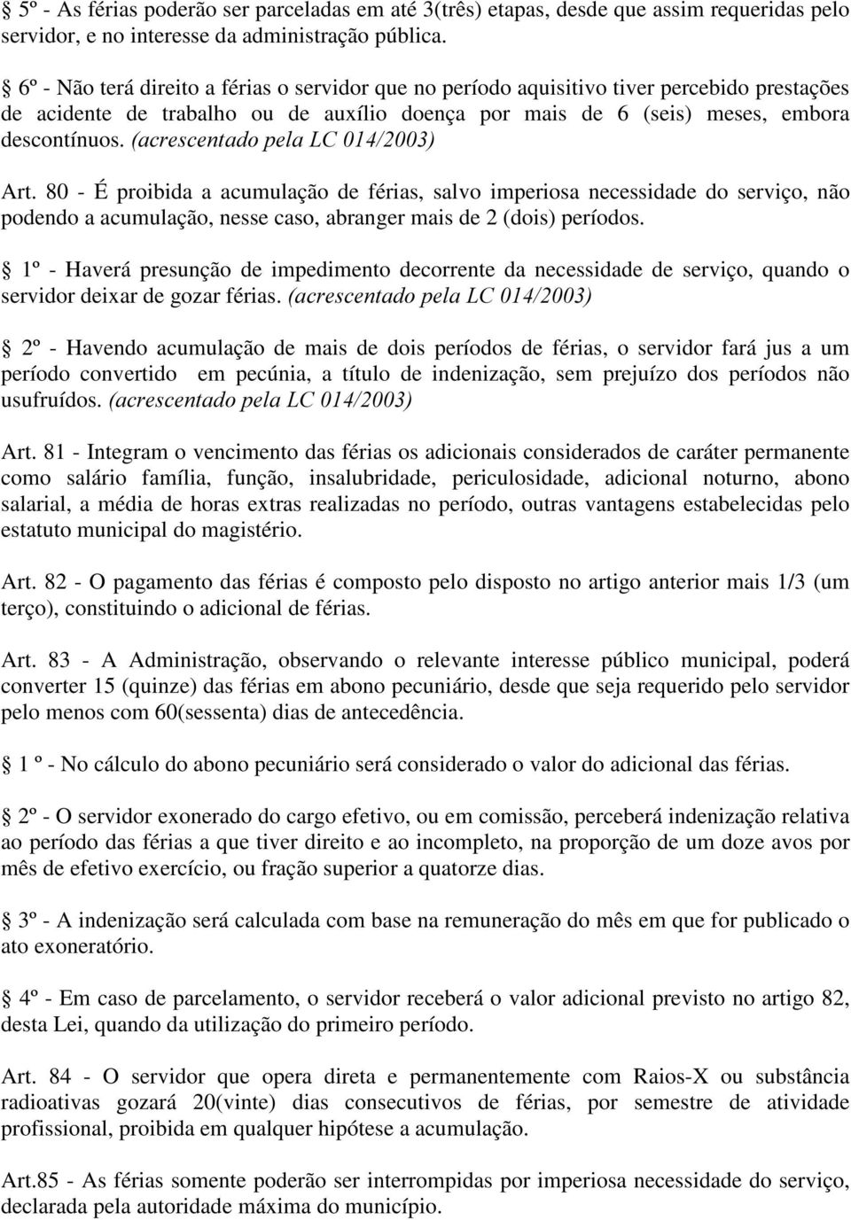 DFUHVFHQWDGRSHOD/& Art. 80 - É proibida a acumulação de férias, salvo imperiosa necessidade do serviço, não podendo a acumulação, nesse caso, abranger mais de 2 (dois) períodos.