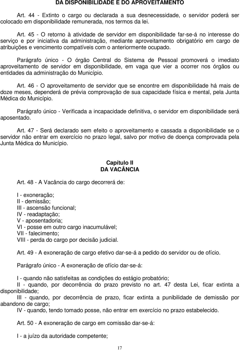 45 - O retorno à atividade de servidor em disponibilidade far-se-á no interesse do serviço e por iniciativa da administração, mediante aproveitamento obrigatório em cargo de atribuições e vencimento