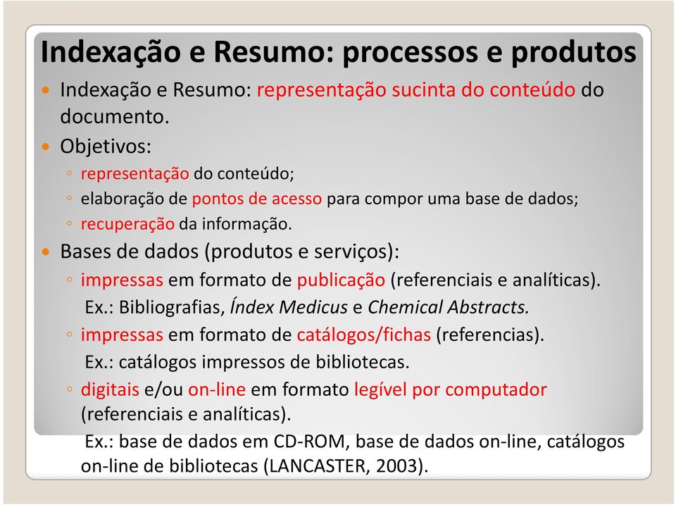 Bases de dados (produtos e serviços): impressas em formato de publicação(referenciais e analíticas). Ex.: Bibliografias, Índex Medicus e Chemical Abstracts.