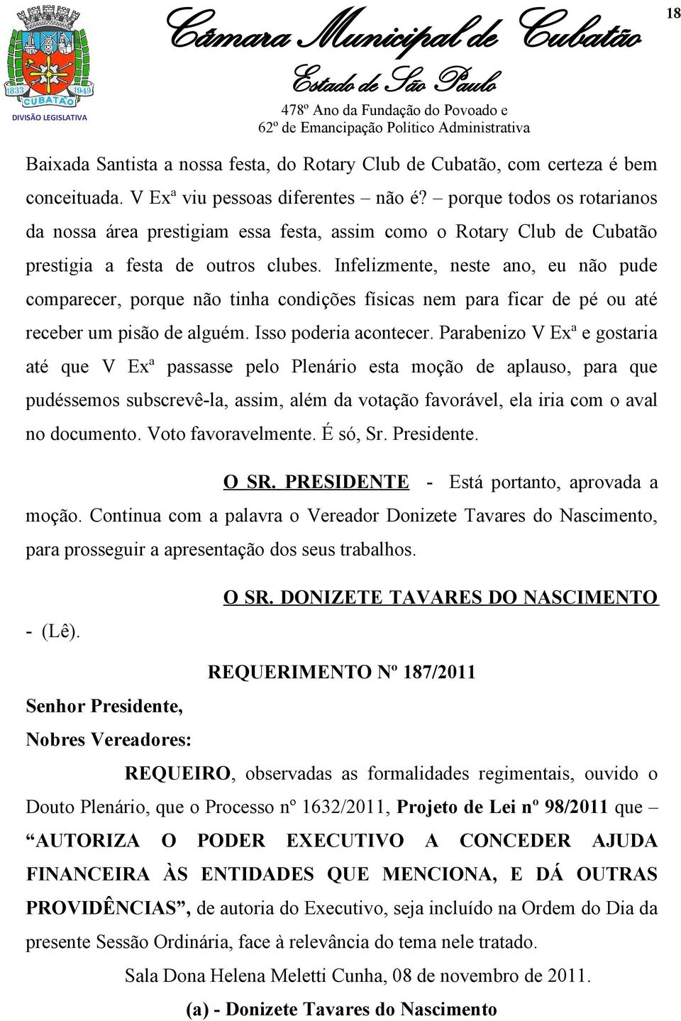 Infelizmente, neste ano, eu não pude comparecer, porque não tinha condições físicas nem para ficar de pé ou até receber um pisão de alguém. Isso poderia acontecer.