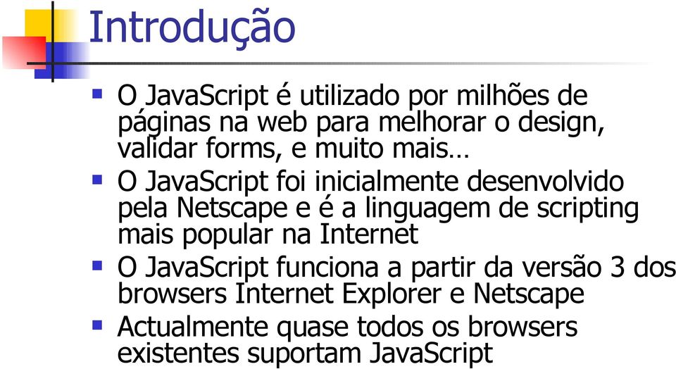 linguagem de scripting mais popular na Internet O JavaScript funciona a partir da versão 3 dos