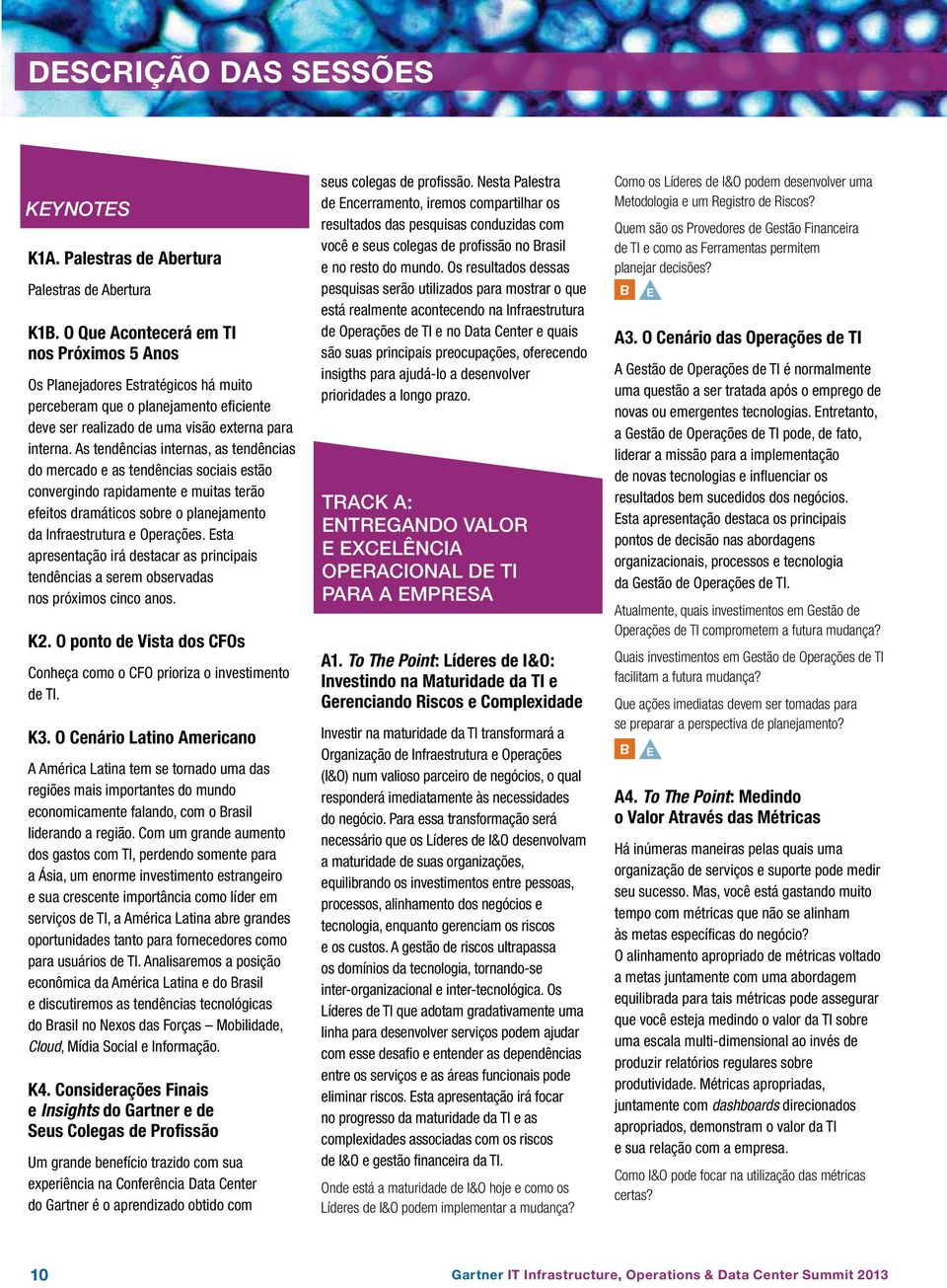 As tendências internas, as tendências do mercado e as tendências sociais estão convergindo rapidamente e muitas terão efeitos dramáticos sobre o planejamento da Infraestrutura e Operações.