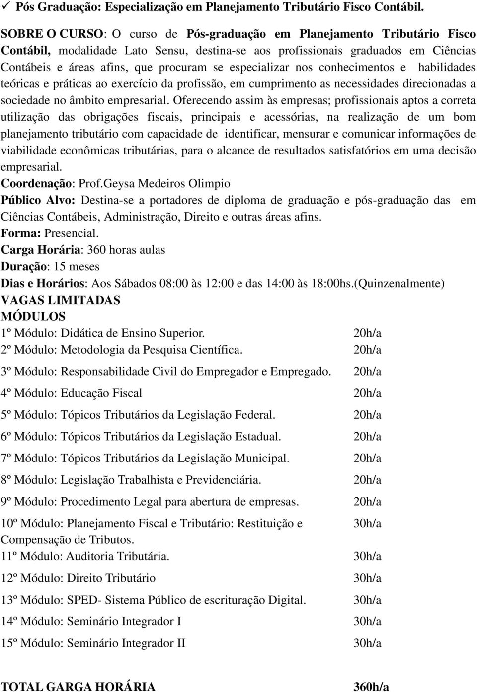 especializar nos conhecimentos e habilidades teóricas e práticas ao exercício da profissão, em cumprimento as necessidades direcionadas a sociedade no âmbito empresarial.