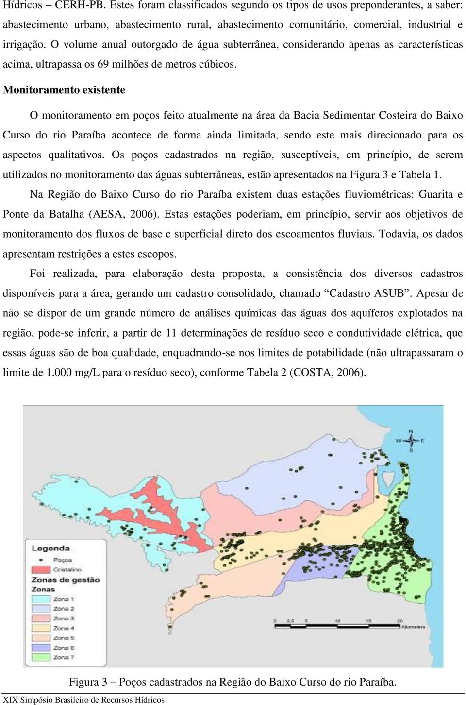 Monitoramento existente O monitoramento em poços feito atualmente na área da Bacia Sedimentar Costeira do Baixo Curso do rio Paraíba acontece de forma ainda limitada, sendo este mais direcionado para