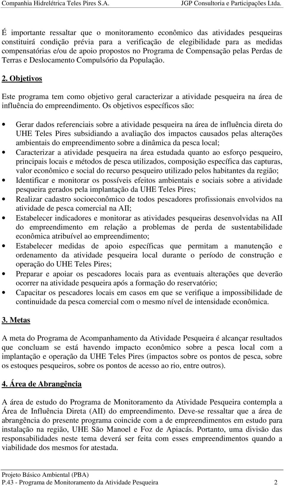 Objetivos Este programa tem como objetivo geral caracterizar a atividade pesqueira na área de influência do empreendimento.