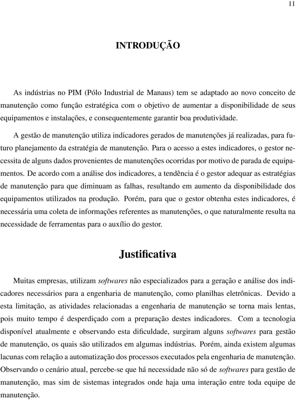 Para o acesso a estes indicadores, o gestor necessita de alguns dados provenientes de manutenções ocorridas por motivo de parada de equipamentos.