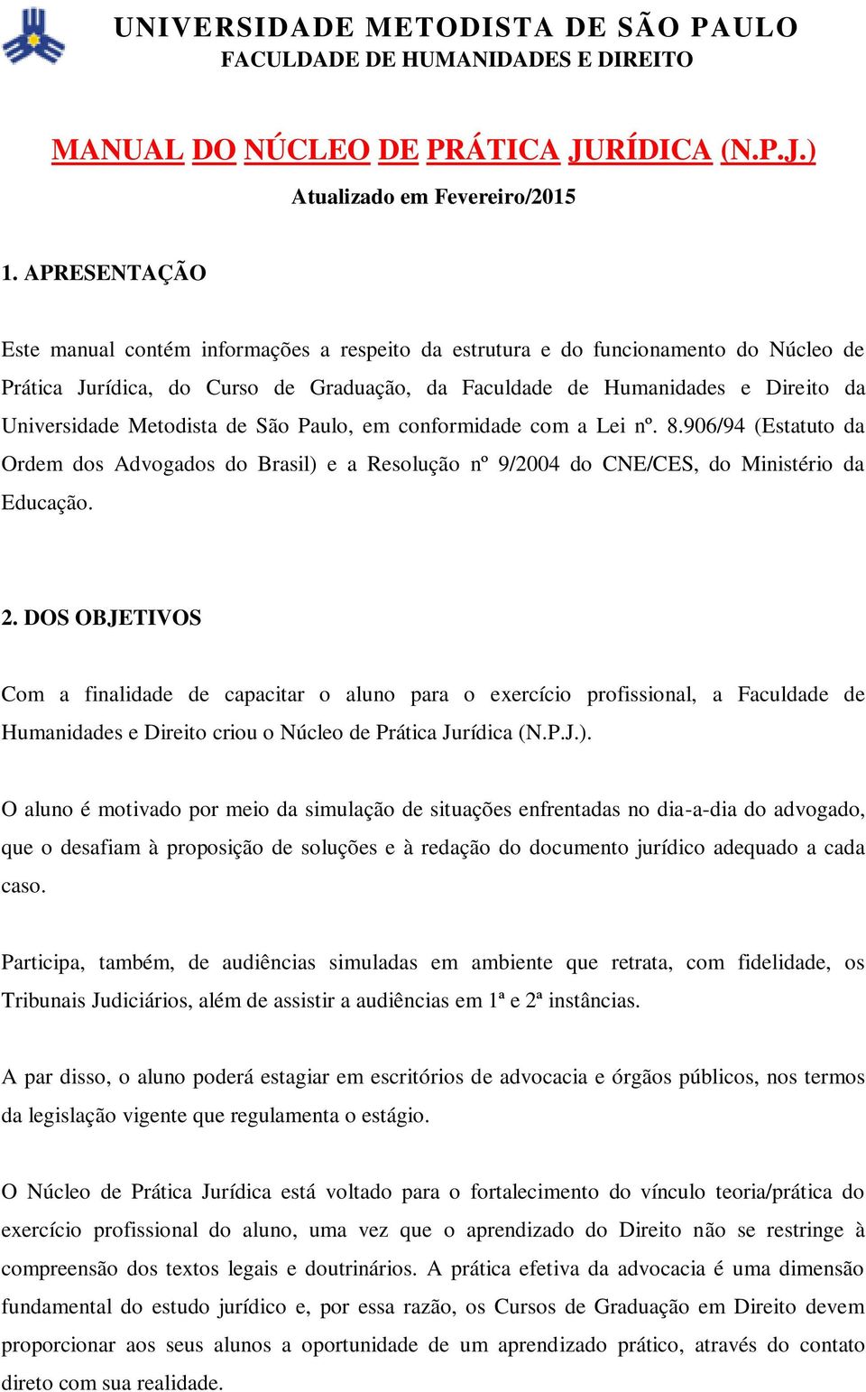 Metodista de São Paulo, em conformidade com a Lei nº. 8.906/94 (Estatuto da Ordem dos Advogados do Brasil) e a Resolução nº 9/2004 do CNE/CES, do Ministério da Educação. 2.