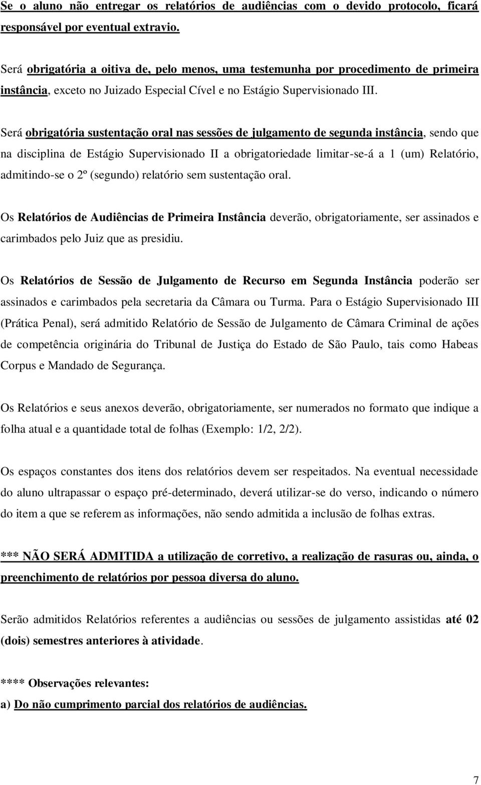 Será obrigatória sustentação oral nas sessões de julgamento de segunda instância, sendo que na disciplina de Estágio Supervisionado II a obrigatoriedade limitar-se-á a 1 (um) Relatório, admitindo-se