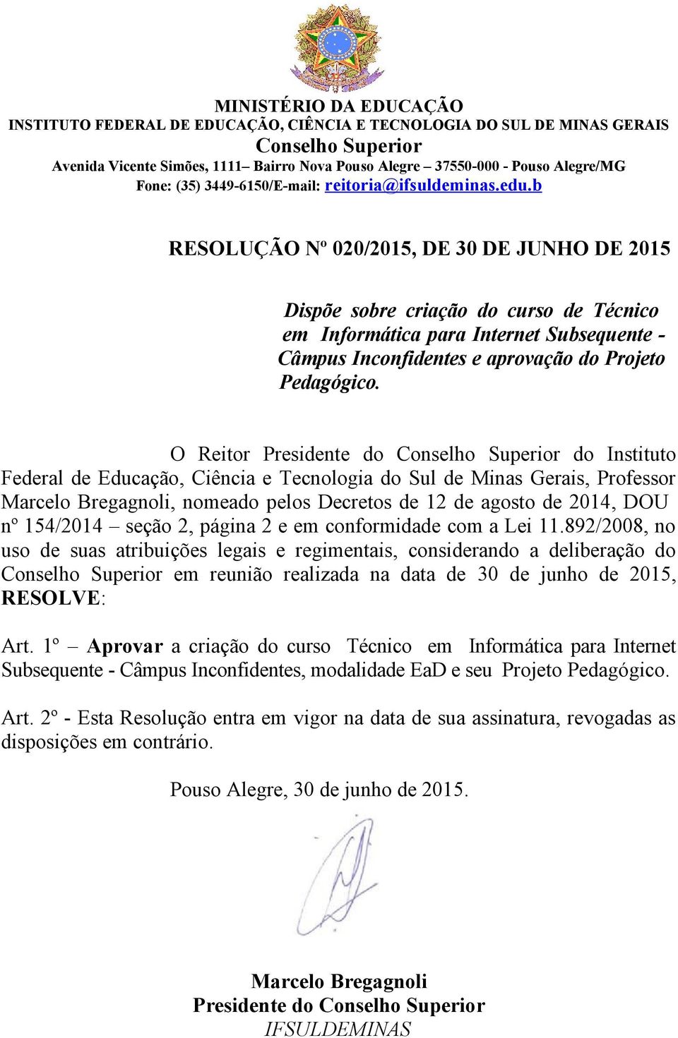 b RESOLUÇÃO Nº 020/2015, DE 30 DE JUNHO DE 2015 Dispõe sobre criação do curso de Técnico em Informática para Internet Subsequente - Câmpus Inconfidentes e aprovação do Projeto Pedagógico.