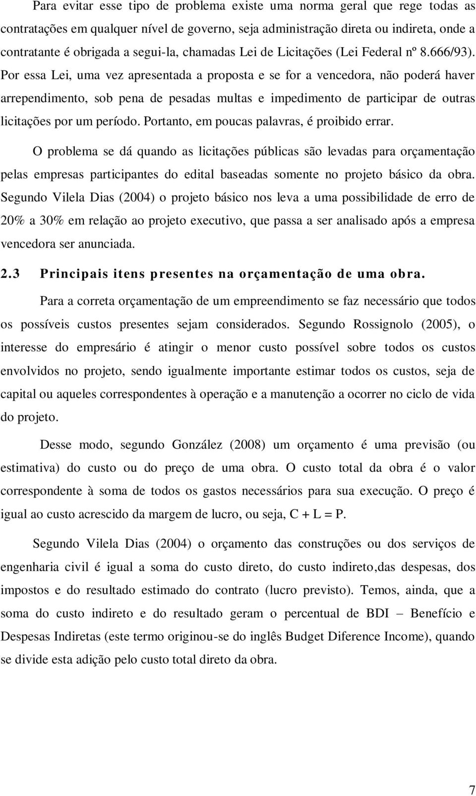 Por essa Lei, uma vez apresentada a proposta e se for a vencedora, não poderá haver arrependimento, sob pena de pesadas multas e impedimento de participar de outras licitações por um período.