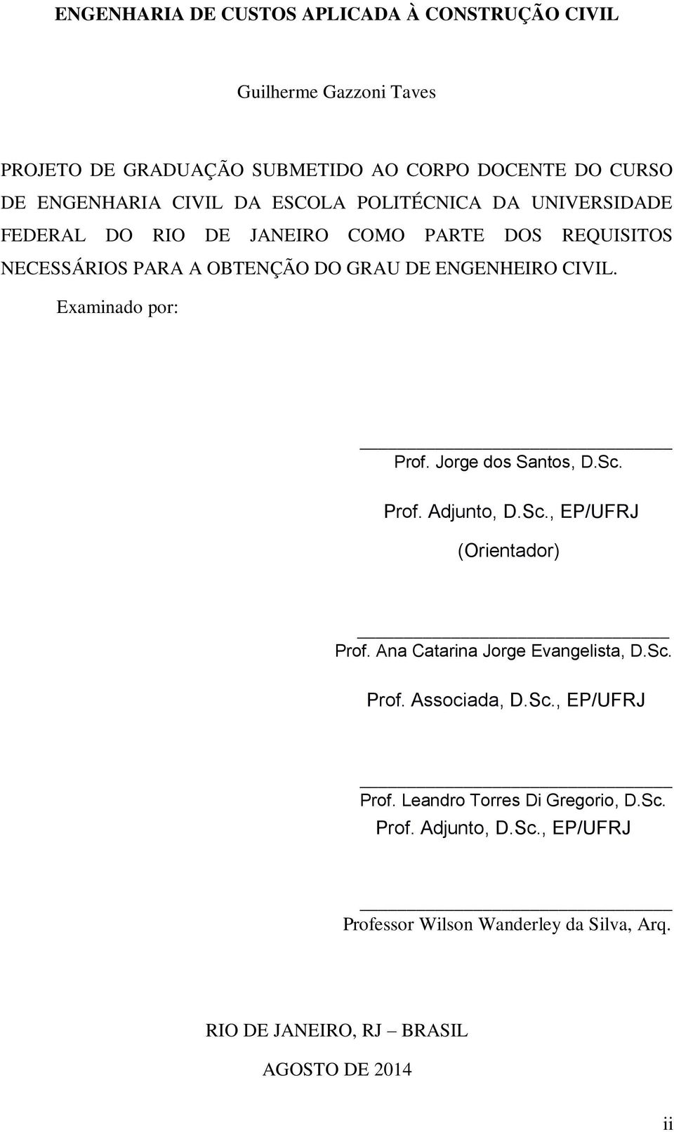Examinado por: Prof. Jorge dos Santos, D.Sc. Prof. Adjunto, D.Sc., EP/UFRJ (Orientador) Prof. Ana Catarina Jorge Evangelista, D.Sc. Prof. Associada, D.Sc., EP/UFRJ Prof.
