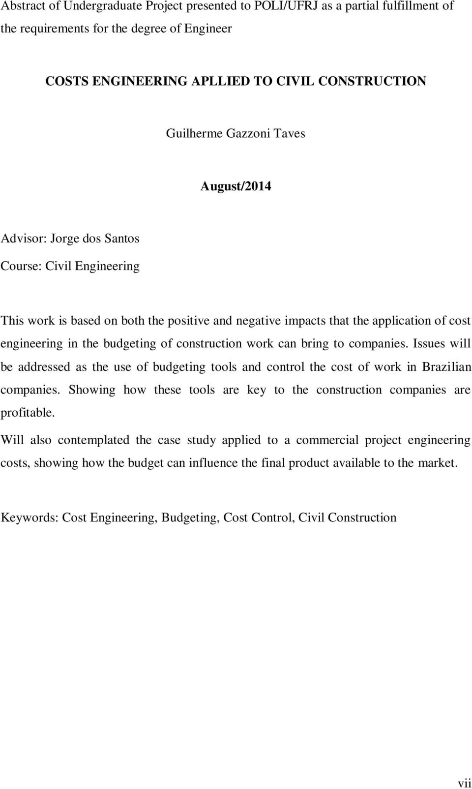 construction work can bring to companies. Issues will be addressed as the use of budgeting tools and control the cost of work in Brazilian companies.