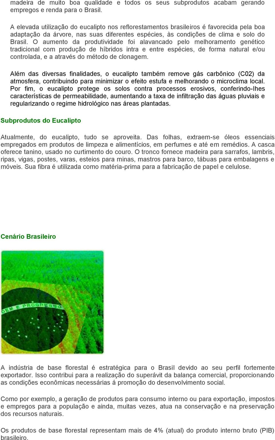 O aumento da produtividade foi alavancado pelo melhoramento genético tradicional com produção de híbridos intra e entre espécies, de forma natural e/ou controlada, e a através do método de clonagem.