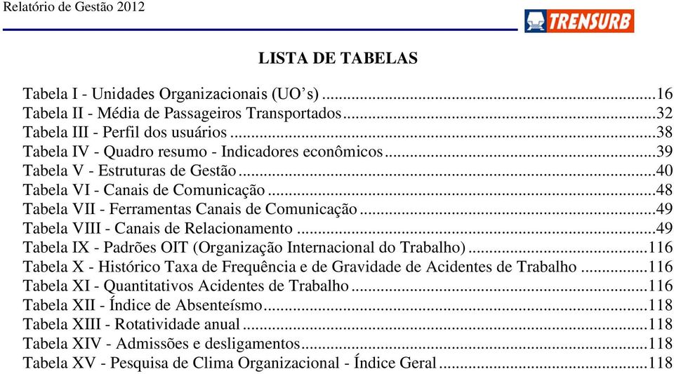 .. 49 Tabela VIII - Canais de Relacionamento... 49 Tabela IX - Padrões OIT (Organização Internacional do Trabalho)... 116 Tabela X - Histórico Taxa de Frequência e de Gravidade de Acidentes de Trabalho.