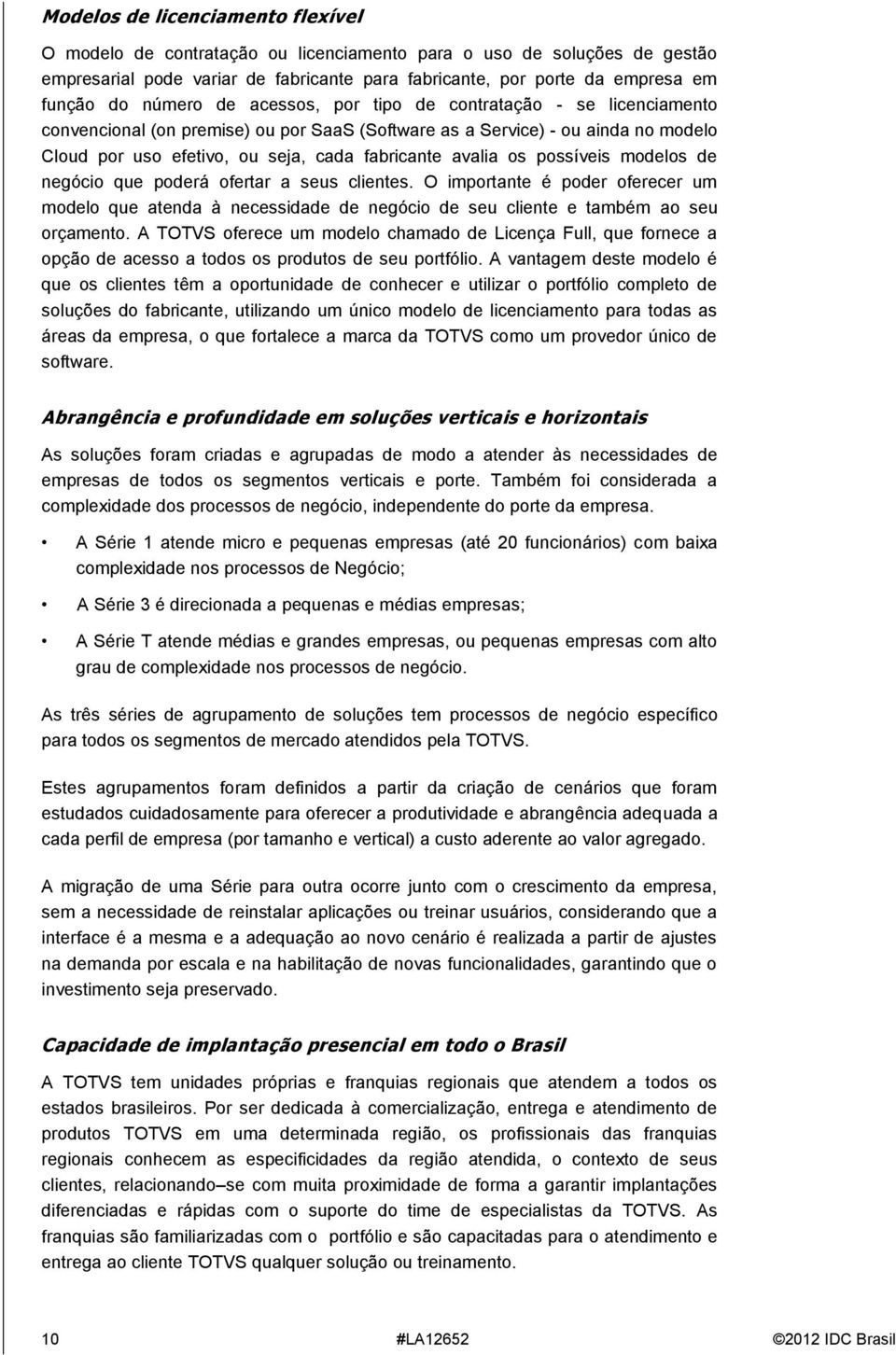 os possíveis modelos de negócio que poderá ofertar a seus clientes. O importante é poder oferecer um modelo que atenda à necessidade de negócio de seu cliente e também ao seu orçamento.