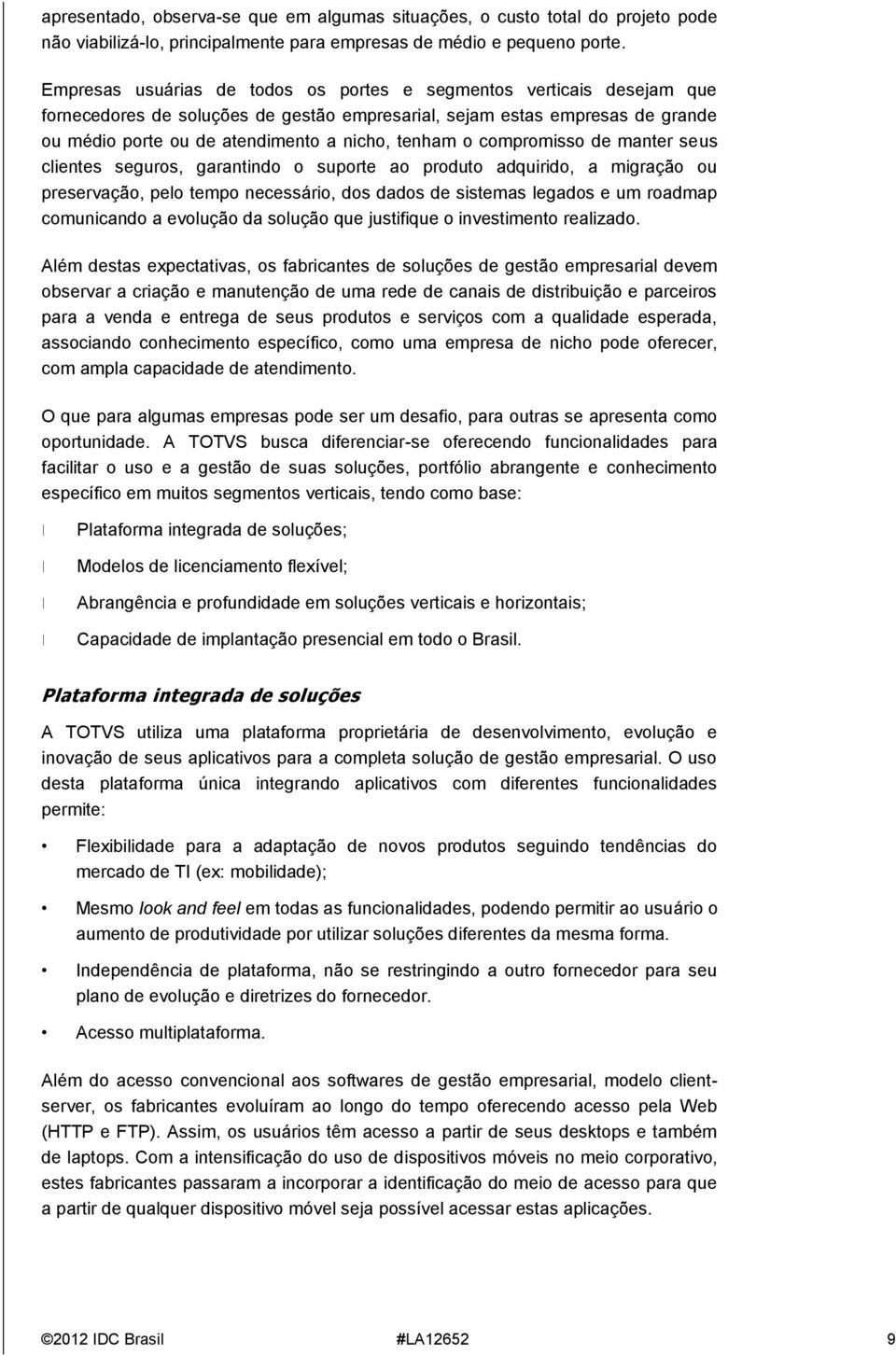 o compromisso de manter seus clientes seguros, garantindo o suporte ao produto adquirido, a migração ou preservação, pelo tempo necessário, dos dados de sistemas legados e um roadmap comunicando a