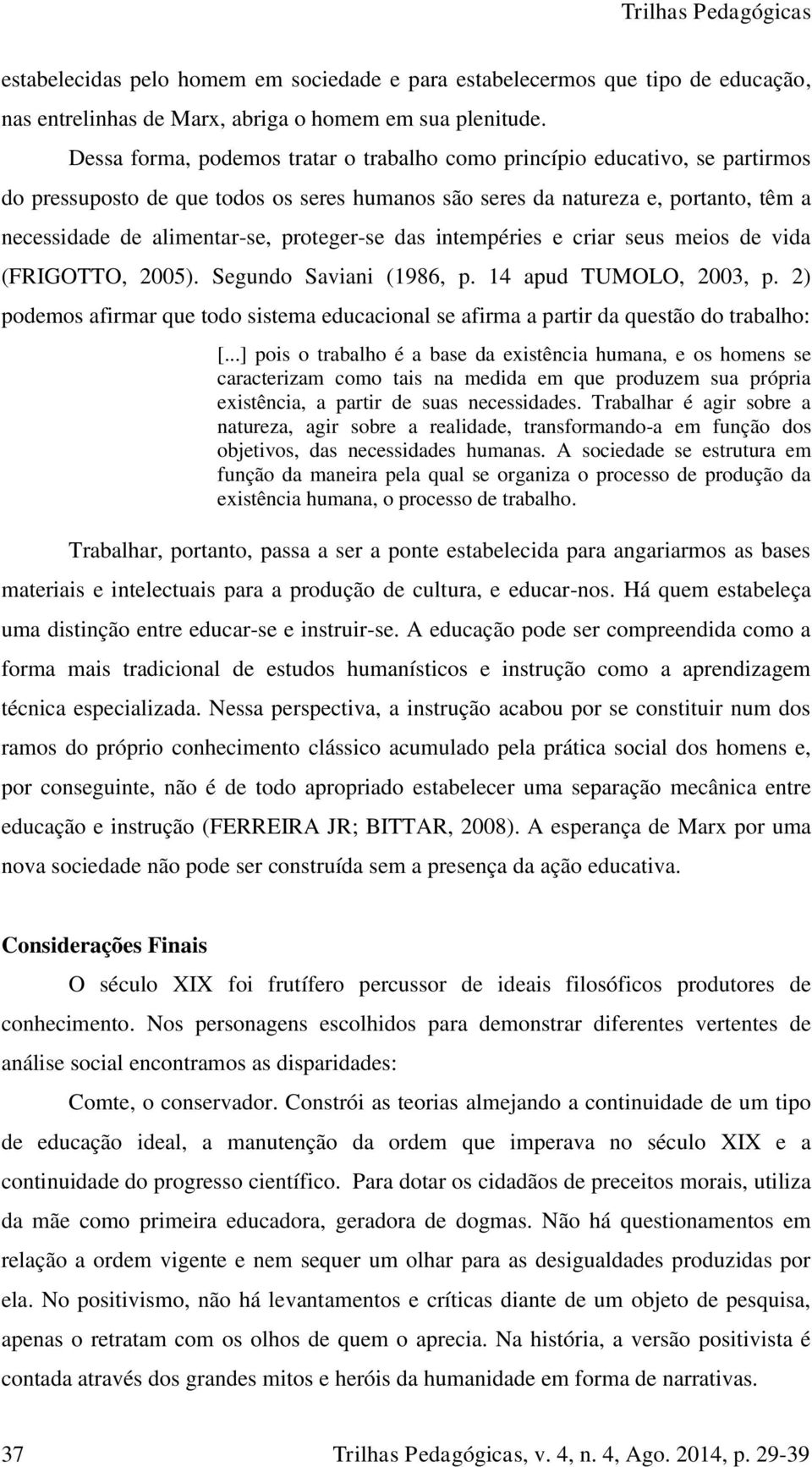 proteger-se das intempéries e criar seus meios de vida (FRIGOTTO, 2005). Segundo Saviani (1986, p. 14 apud TUMOLO, 2003, p.