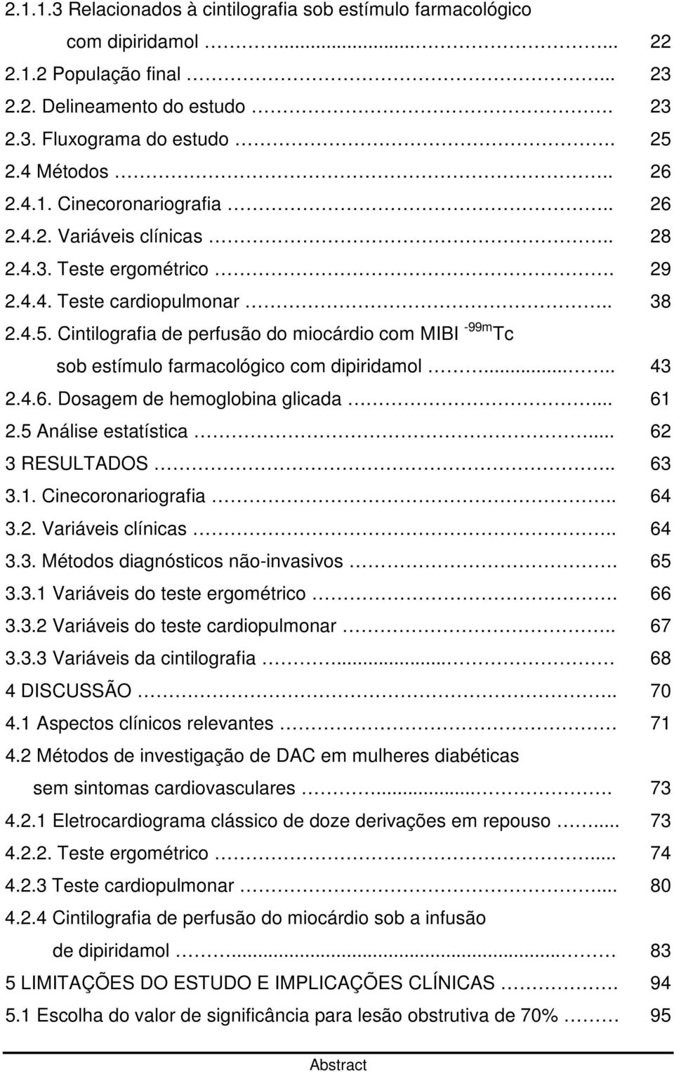 Cintilografia de perfusão do miocárdio com MIBI -99m Tc sob estímulo farmacológico com dipiridamol..... 43 2.4.6. Dosagem de hemoglobina glicada... 61 2.5 Análise estatística... 62 3 RESULTADOS.. 63 3.