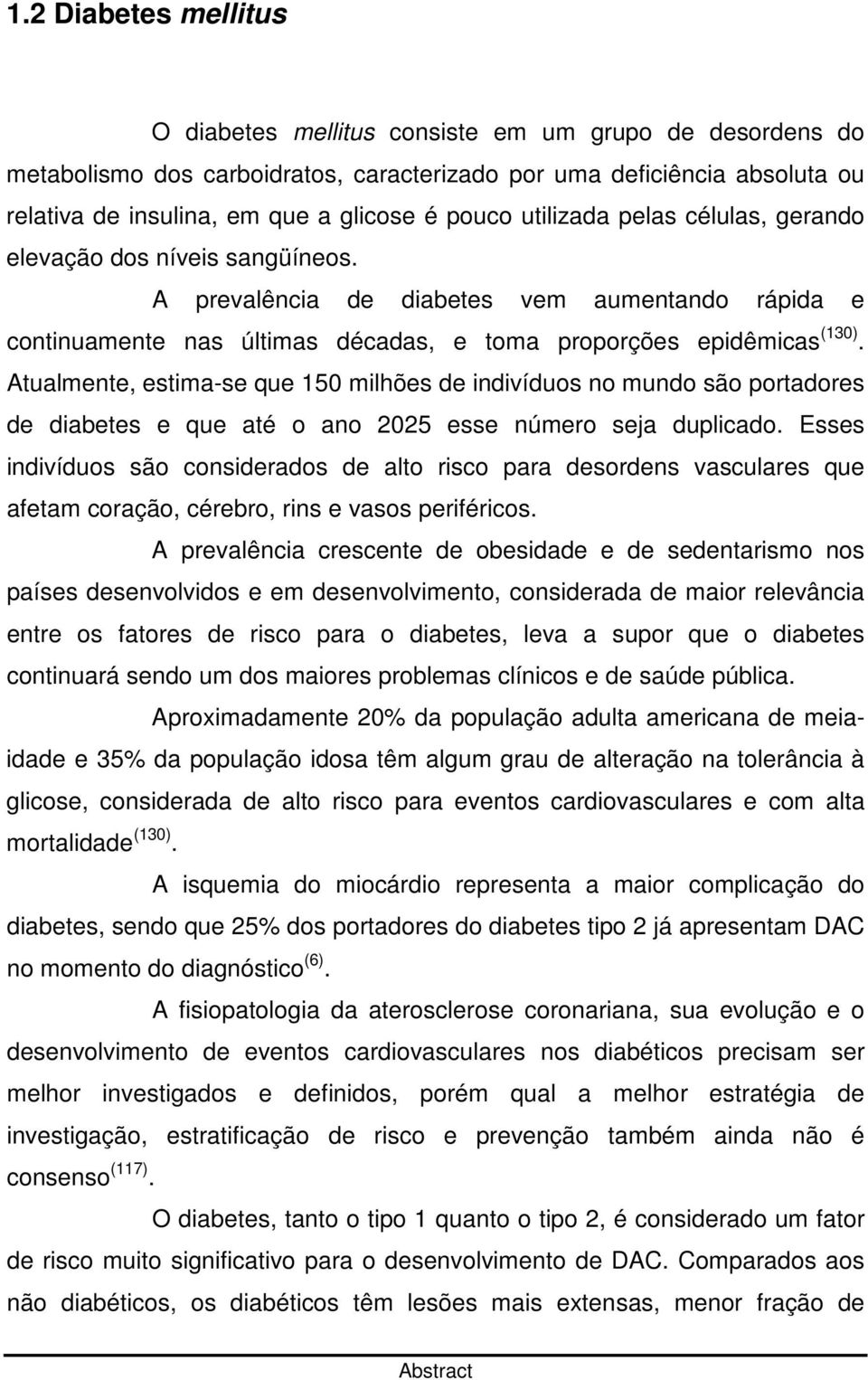 Atualmente, estima-se que 150 milhões de indivíduos no mundo são portadores de diabetes e que até o ano 2025 esse número seja duplicado.