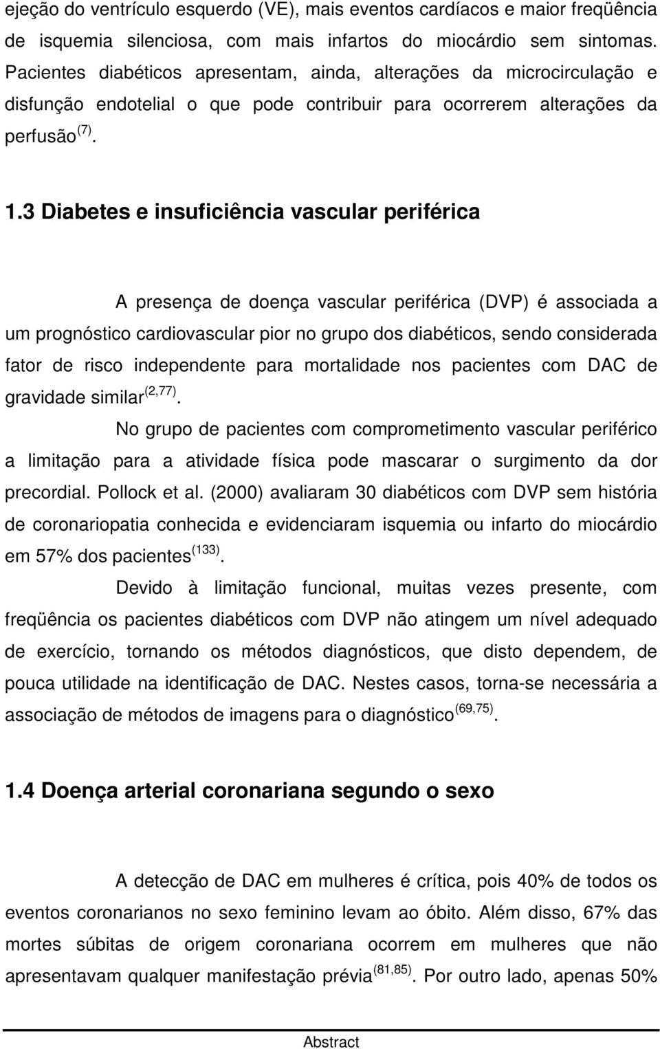 3 Diabetes e insuficiência vascular periférica A presença de doença vascular periférica (DVP) é associada a um prognóstico cardiovascular pior no grupo dos diabéticos, sendo considerada fator de