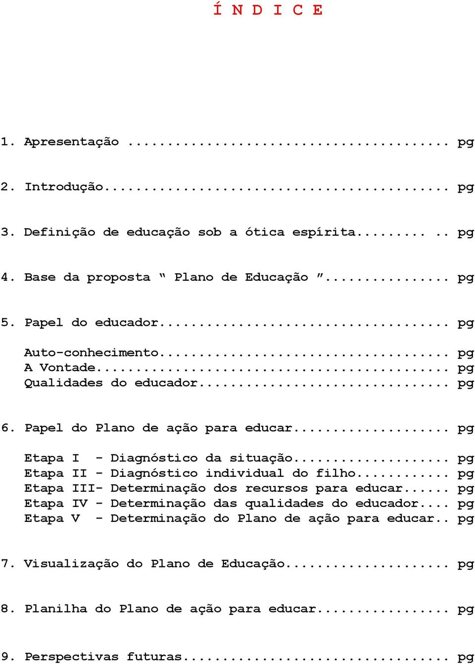 .. pg Etapa I - Diagnóstico da situação... pg Etapa II - Diagnóstico individual do filho... pg Etapa III- Determinação dos recursos para educar.