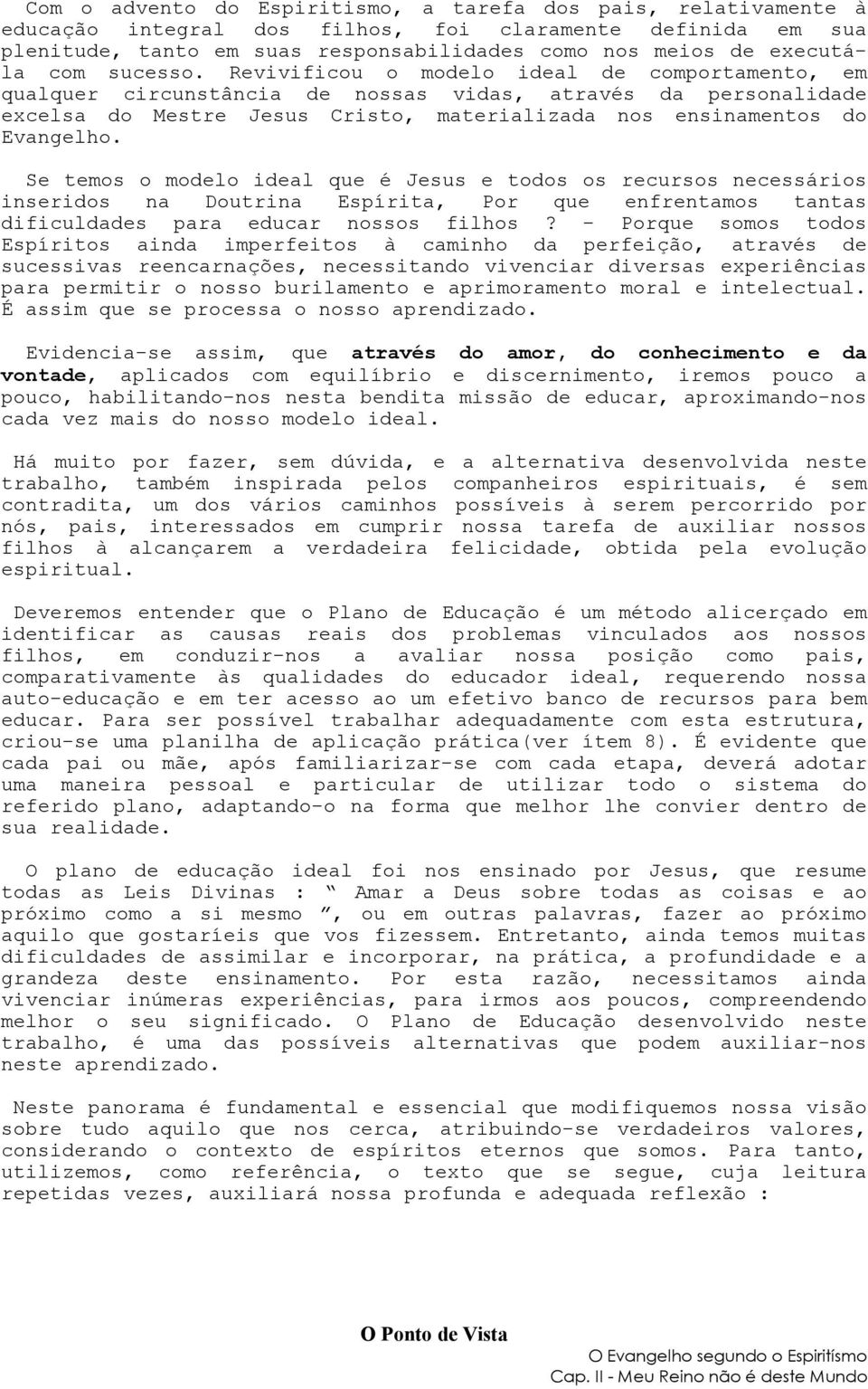 Revivificou o modelo ideal de comportamento, em qualquer circunstância de nossas vidas, através da personalidade excelsa do Mestre Jesus Cristo, materializada nos ensinamentos do Evangelho.