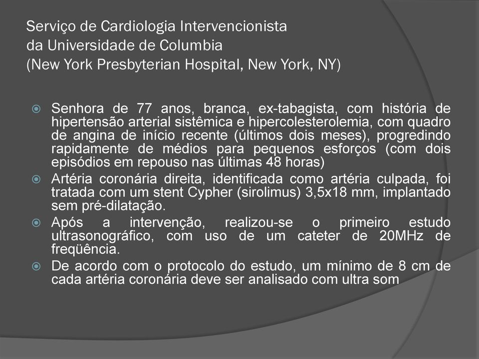 nas últimas 48 horas) Artéria coronária direita, identificada como artéria culpada, foi tratada com um stent Cypher (sirolimus) 3,5x18 mm, implantado sem pré-dilatação.