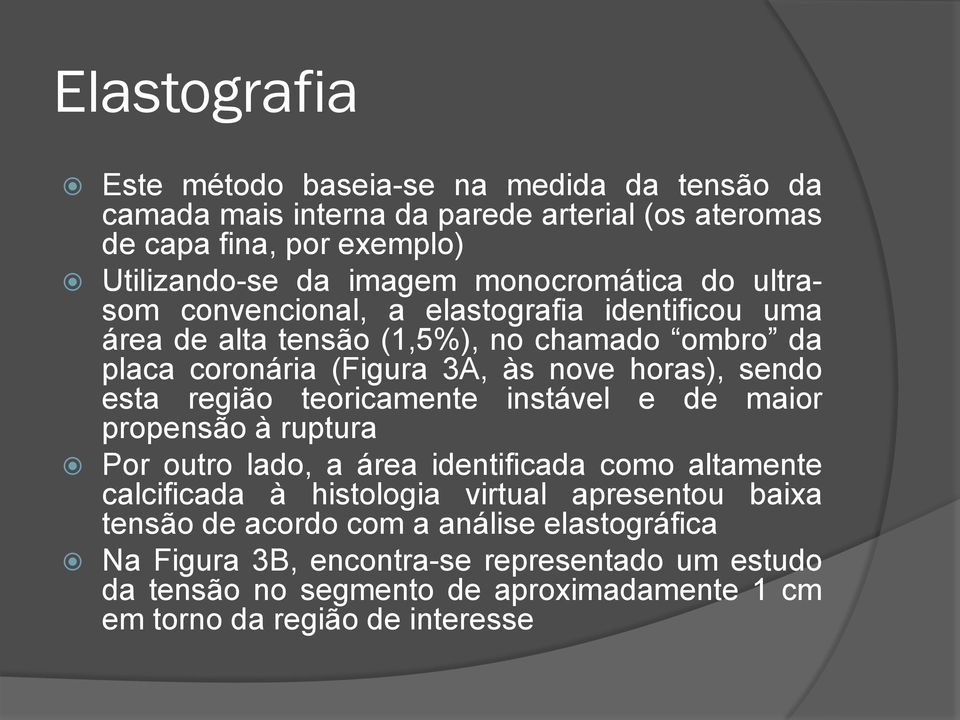 sendo esta região teoricamente instável e de maior propensão à ruptura Por outro lado, a área identificada como altamente calcificada à histologia virtual apresentou