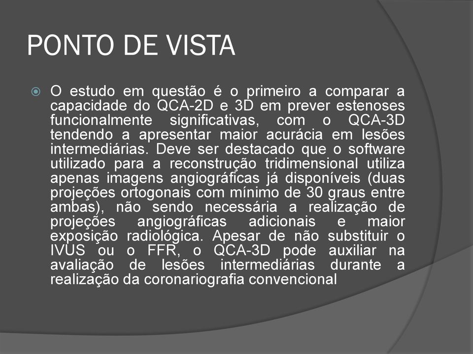 Deve ser destacado que o software utilizado para a reconstrução tridimensional utiliza apenas imagens angiográficas já disponíveis (duas projeções ortogonais com