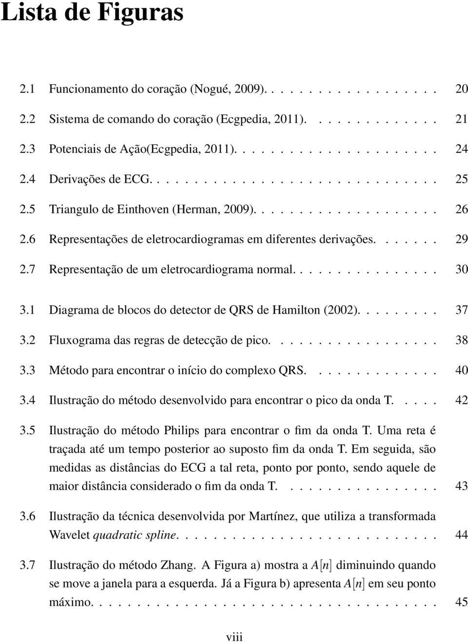 7 Representação de um eletrocardiograma normal................ 30 3.1 Diagrama de blocos do detector de QRS de Hamilton (2002)......... 37 3.2 Fluxograma das regras de detecção de pico.................. 38 3.