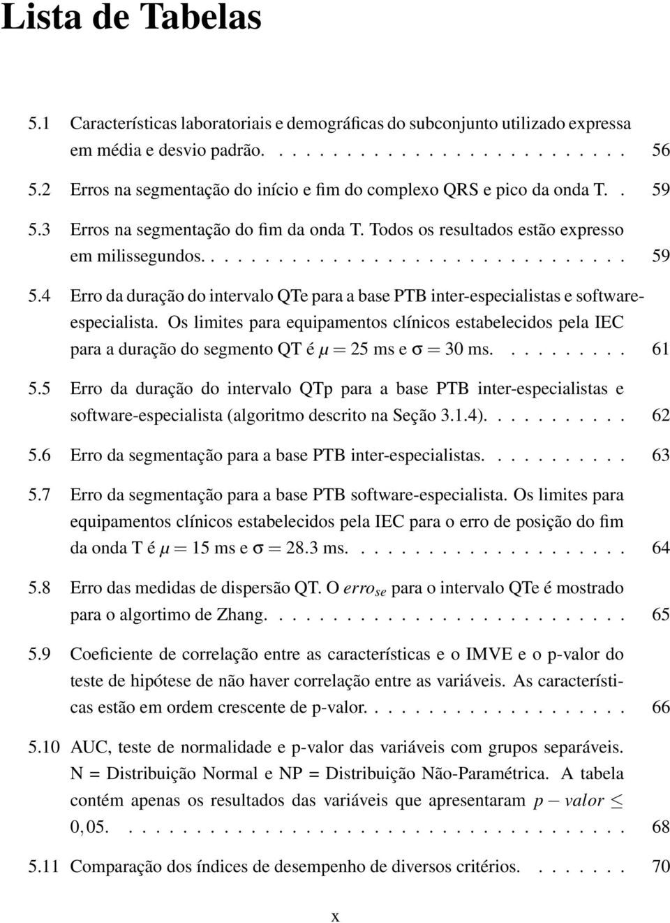 Os limites para equipamentos clínicos estabelecidos pela IEC para a duração do segmento QT é µ = 25 ms e σ = 30 ms.......... 61 5.