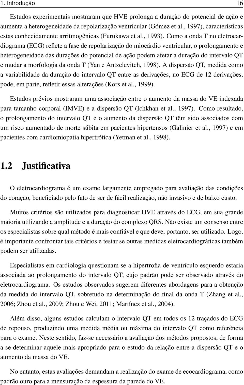 Como a onda T no eletrocardiograma (ECG) reflete a fase de repolarização do miocárdio ventricular, o prolongamento e heterogeneidade das durações do potencial de ação podem afetar a duração do