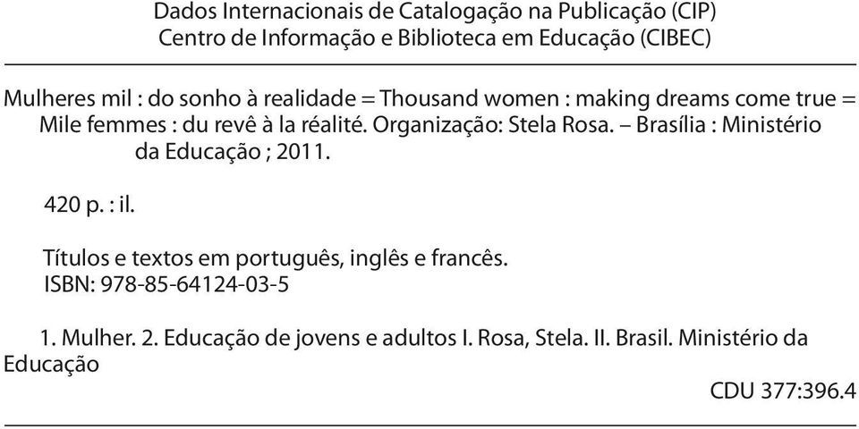 Dados Internacionais de Catalogação na Publicação (CIP) Centro de Informação e Biblioteca em Educação (CIBEC) Títulos e