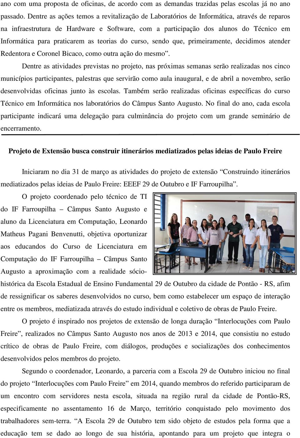 praticarem as teorias do curso, sendo que, primeiramente, decidimos atender Redentora e Coronel Bicaco, como outra ação do mesmo.