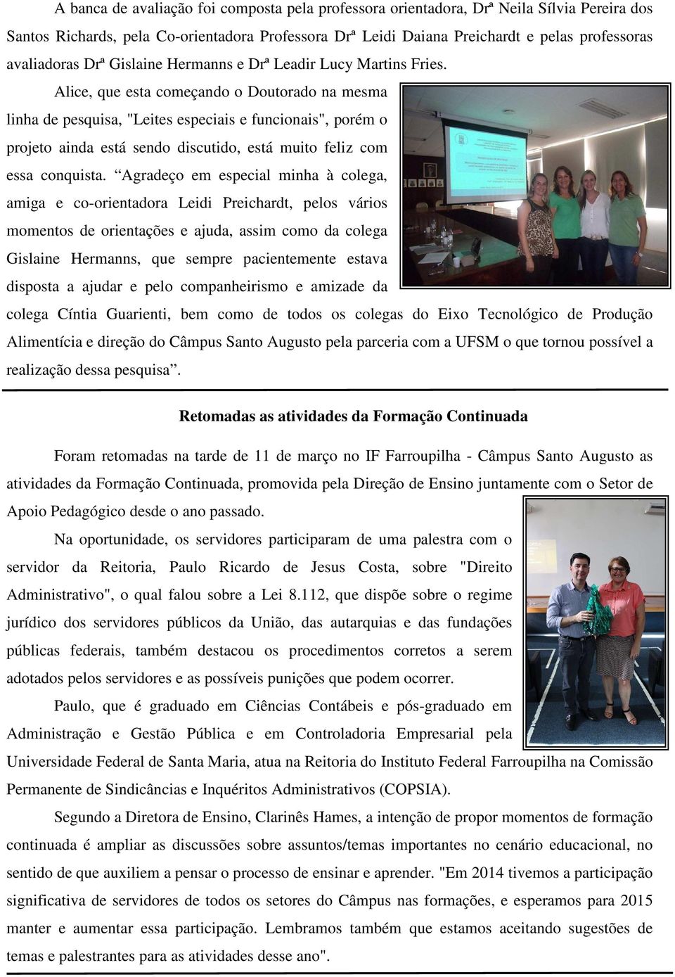 Alice, que esta começando o Doutorado na mesma linha de pesquisa, "Leites especiais e funcionais", porém o projeto ainda está sendo discutido, está muito feliz com essa conquista.