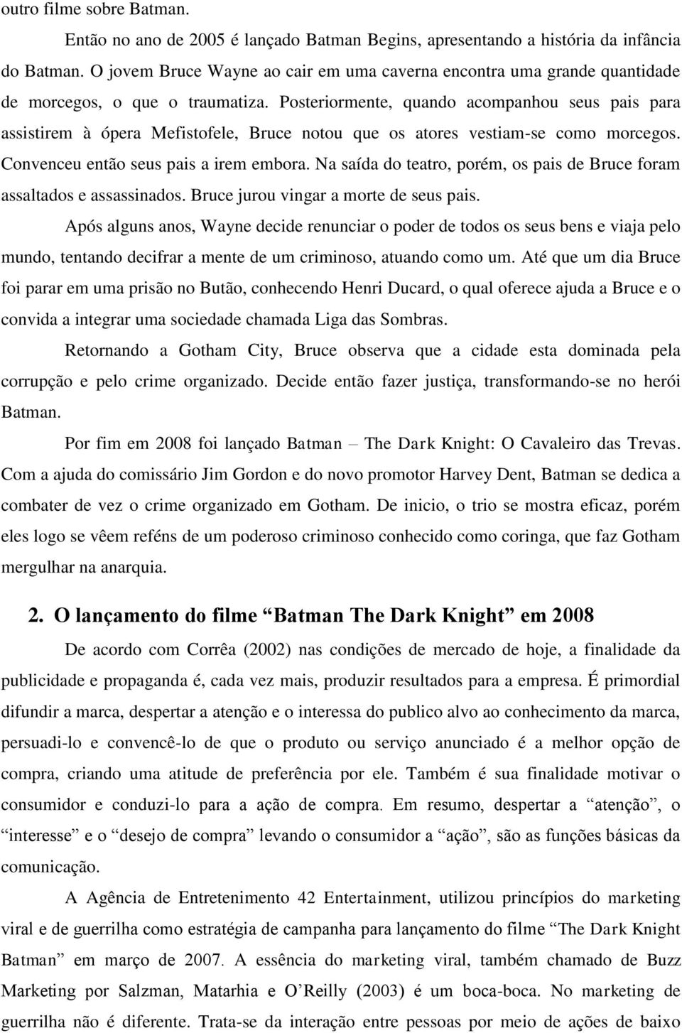 Posteriormente, quando acompanhou seus pais para assistirem à ópera Mefistofele, Bruce notou que os atores vestiam-se como morcegos. Convenceu então seus pais a irem embora.