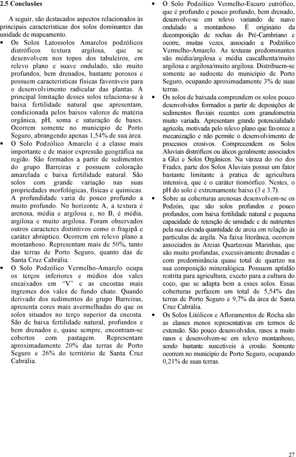 porosos e possuem características físicas favoráveis para o desenvolvimento radicular das plantas.