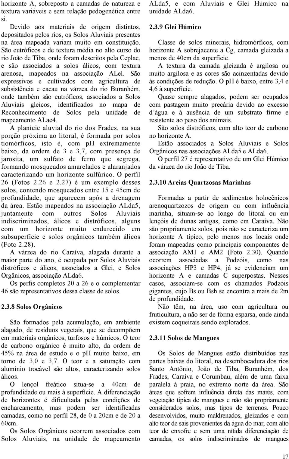 São eutróficos e de textura média no alto curso do rio João de Tiba, onde foram descritos pela Ceplac, e são associados a solos álicos, com textura arenosa, mapeados na associação ALel.