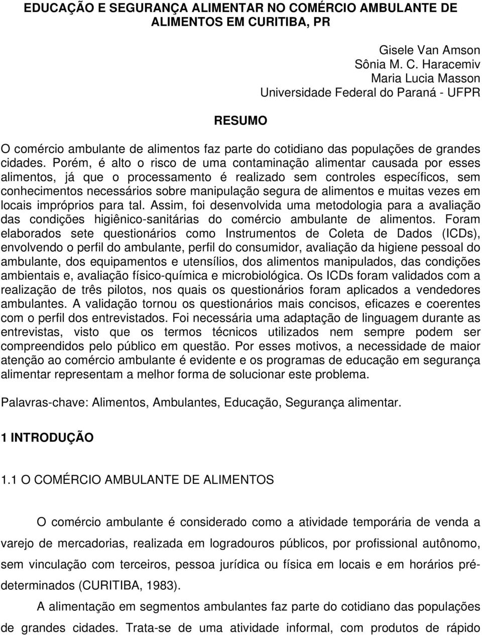 de alimentos e muitas vezes em locais impróprios para tal. Assim, foi desenvolvida uma metodologia para a avaliação das condições higiênico-sanitárias do comércio ambulante de alimentos.