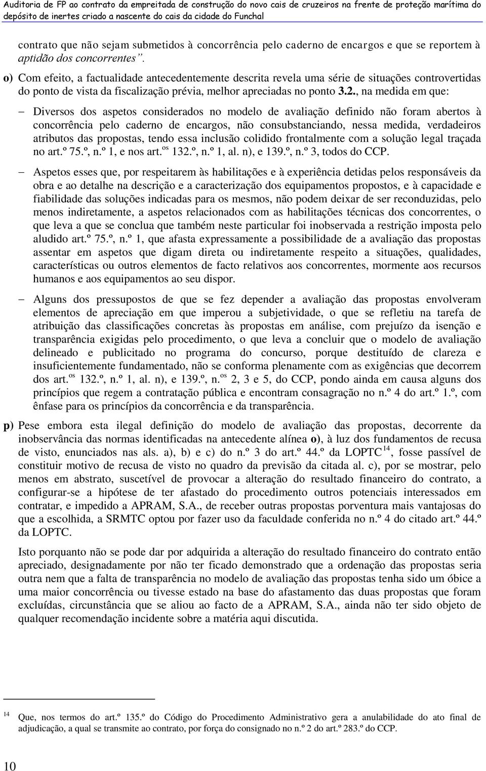 o) Com efeito, a factualidade antecedentemente descrita revela uma série de situações controvertidas do ponto de vista da fiscalização prévia, melhor apreciadas no ponto 3.2.