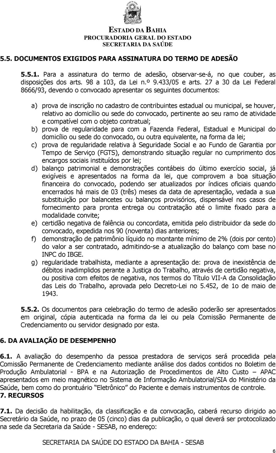 sede do convocado, pertinente ao seu ramo de atividade e compatível com o objeto contratual; b) prova de regularidade para com a Fazenda Federal, Estadual e Municipal do domicílio ou sede do