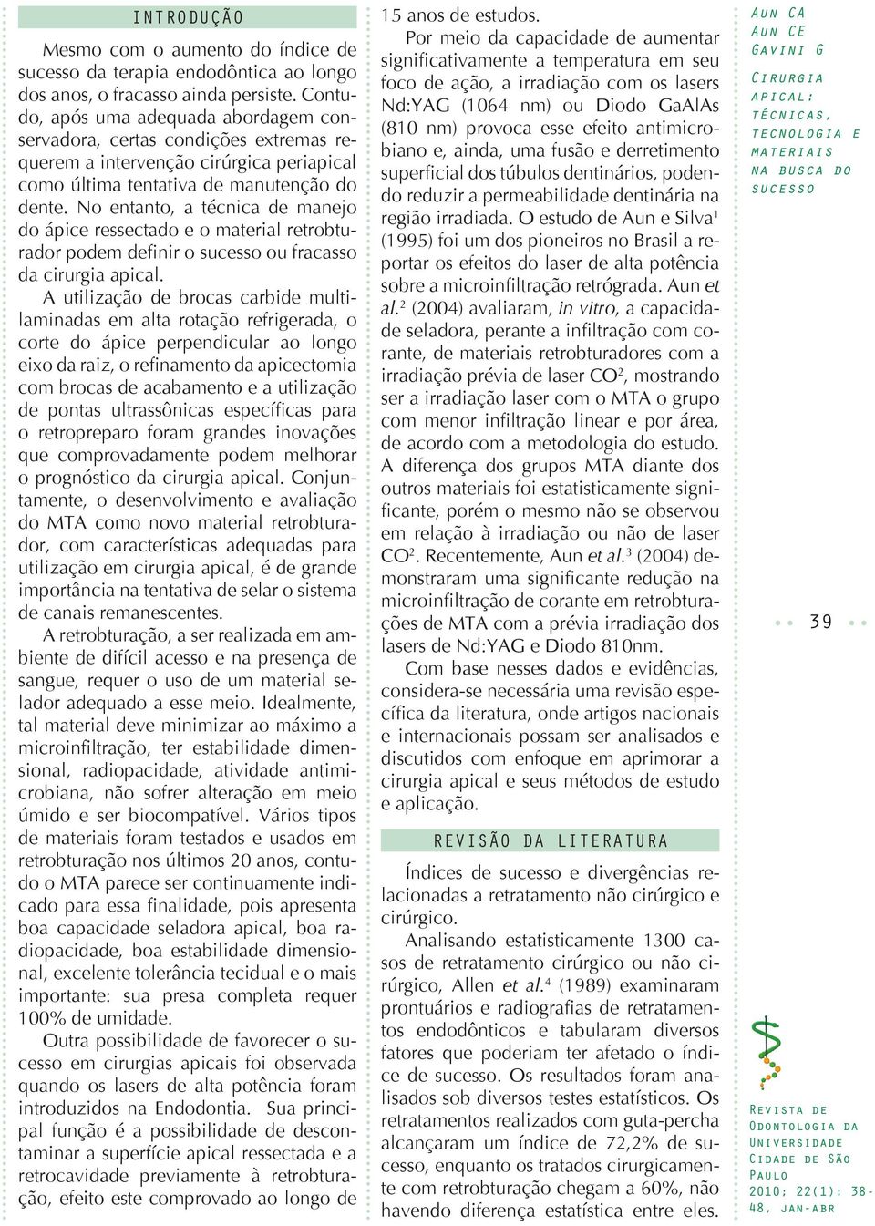 Conjuntamente, o desenvolvimento e avaliação do MTA como novo material retrobturador, com características adequadas para importância na tentativa de selar o sistema de canais remanescentes.