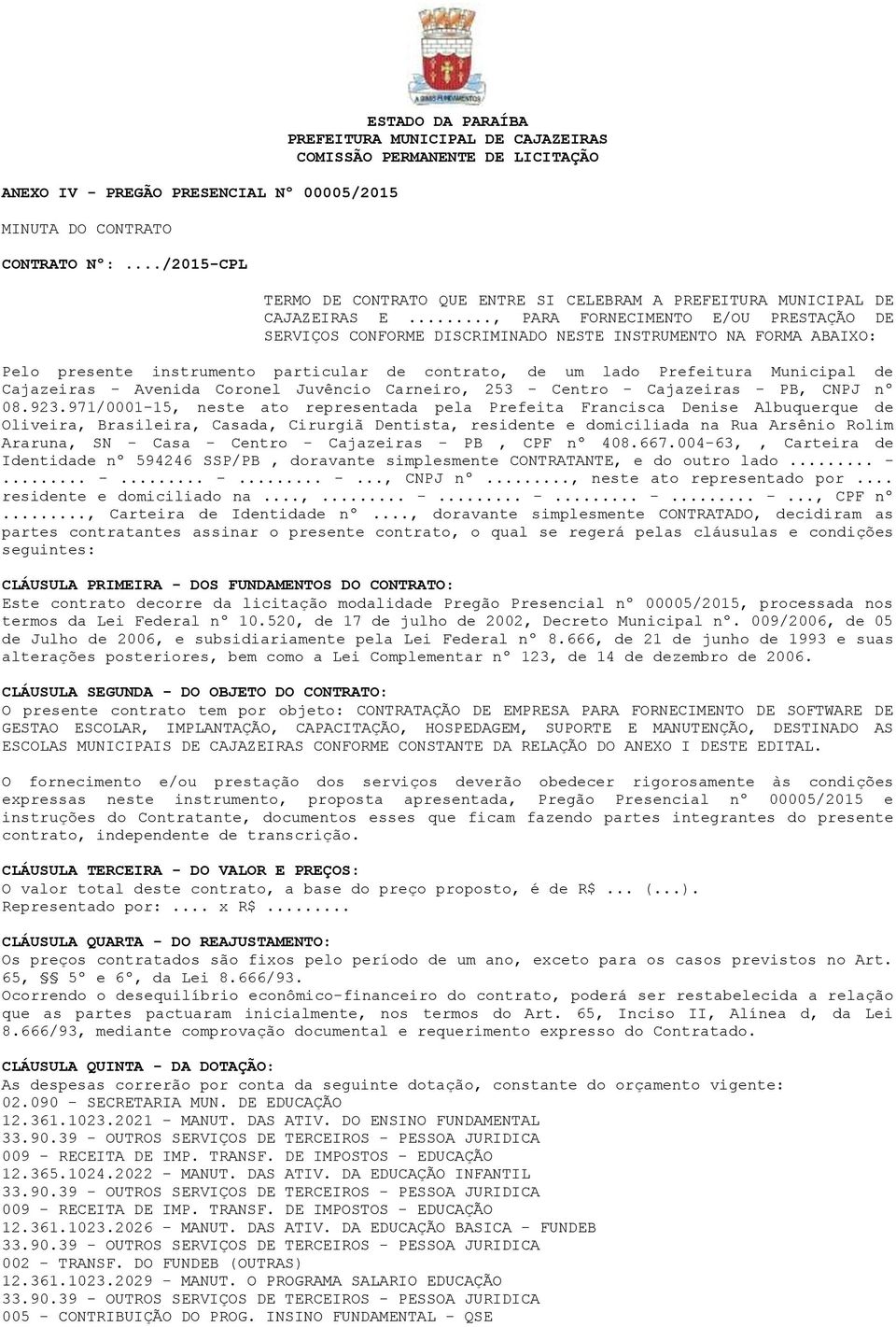 .., PARA FORNECIMENTO E/OU PRESTAÇÃO DE SERVIÇOS CONFORME DISCRIMINADO NESTE INSTRUMENTO NA FORMA ABAIXO: Pelo presente instrumento particular de contrato, de um lado Prefeitura Municipal de