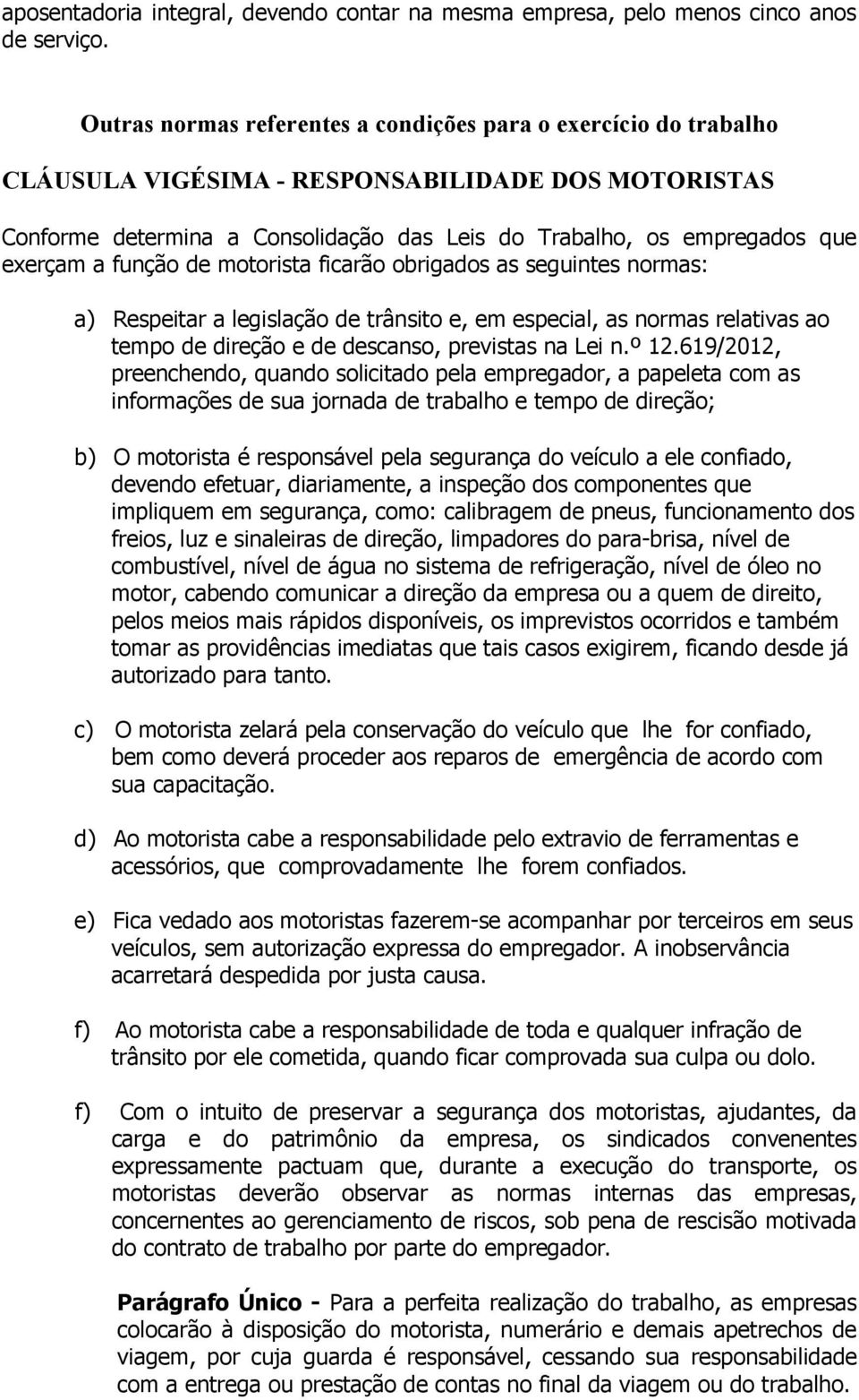 a função de motorista ficarão obrigados as seguintes normas: a) Respeitar a legislação de trânsito e, em especial, as normas relativas ao tempo de direção e de descanso, previstas na Lei n.º 12.