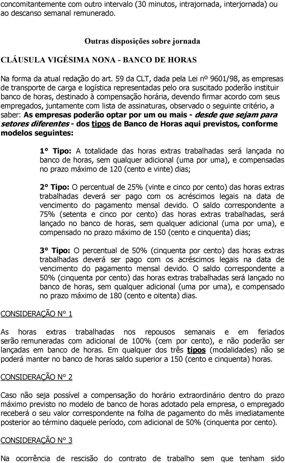 59 da CLT, dada pela Lei nº 9601/98, as empresas de transporte de carga e logística representadas pelo ora suscitado poderão instituir banco de horas, destinado à compensação horária, devendo firmar